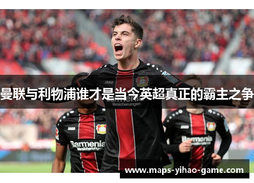 曼联与利物浦谁才是当今英超真正的霸主之争