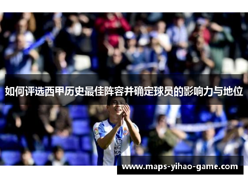 如何评选西甲历史最佳阵容并确定球员的影响力与地位