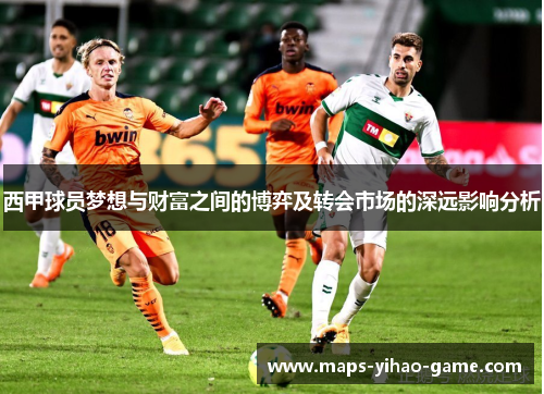 西甲球员梦想与财富之间的博弈及转会市场的深远影响分析