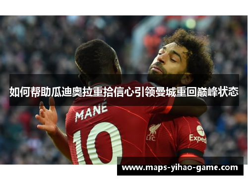 如何帮助瓜迪奥拉重拾信心引领曼城重回巅峰状态