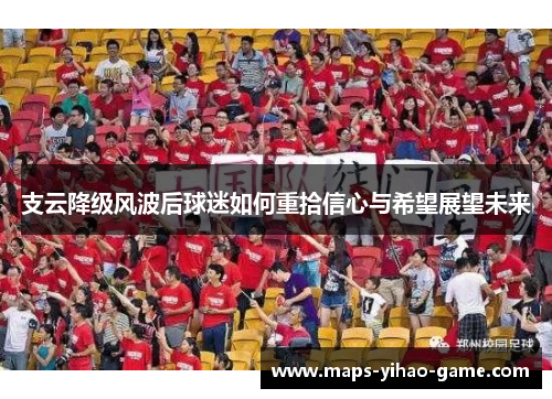 支云降级风波后球迷如何重拾信心与希望展望未来