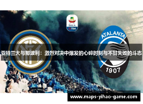 亚特兰大与那波利：激烈对决中爆发的心碎时刻与不甘失败的斗志