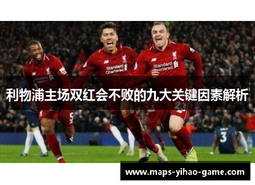 利物浦主场双红会不败的九大关键因素解析