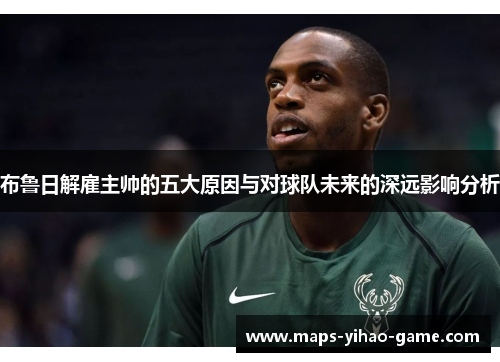 布鲁日解雇主帅的五大原因与对球队未来的深远影响分析