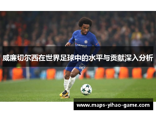 威廉切尔西在世界足球中的水平与贡献深入分析