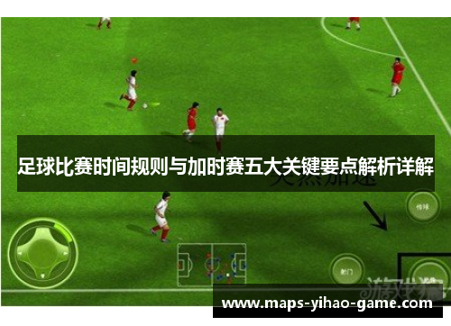 足球比赛时间规则与加时赛五大关键要点解析详解