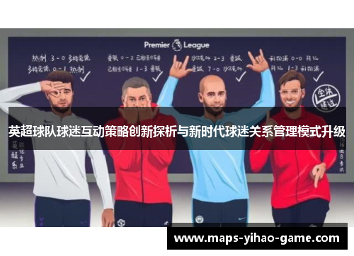 英超球队球迷互动策略创新探析与新时代球迷关系管理模式升级 英超球队球迷互动策略创新探析与新时代球迷关系管理模式升级