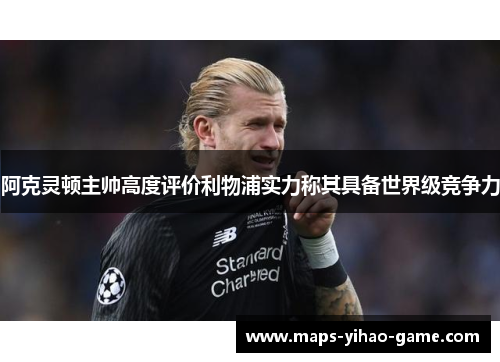 阿克灵顿主帅高度评价利物浦实力称其具备世界级竞争力