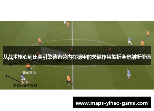 从战术核心到比赛引擎德布劳内在德甲的关键作用解析全景剖析价值